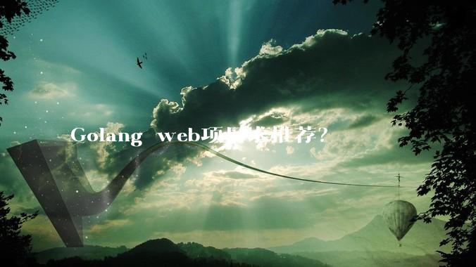 Golang web项目求推荐？